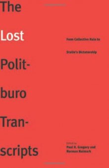 The Lost Politburo Transcripts: From Collective Rule to Stalin's Dictatorship (The Yale-Hoover Series on Stalin, Stalinism, and the Cold War)