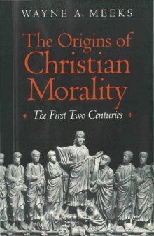 The Origins of Christian Morality. The First Two Centuries