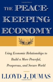The Peacekeeping Economy: Using Economic Relationships to Build a More Peaceful, Prosperous, and Secure World