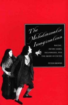 The melodramatic imagination: Balzac, Henry James, melodrama, and the mode of excess : with a new preface  