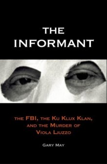 The informant : the FBI, the Ku Klux Klan, and the murder of Viola Liuzzo