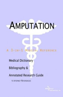 Amputation - A Medical Dictionary, Bibliography, and Annotated Research Guide to Internet References