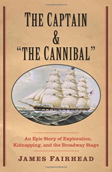 The Captain and "the Cannibal": An Epic Story of Exploration, Kidnapping, and the Broadway Stage