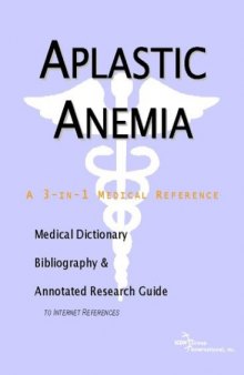 Aplastic Anemia - A Medical Dictionary, Bibliography, and Annotated Research Guide to Internet References