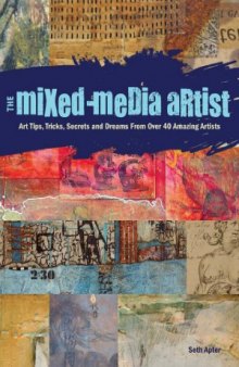 The Mixed-Media Artist  Art Tips, Tricks, Secrets and Dreams from Over 40 Amazing Artists
