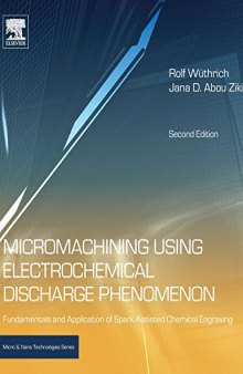 Micromachining Using Electrochemical Discharge Phenomenon, Second Edition: Fundamentals and Application of Spark Assisted Chemical Engraving