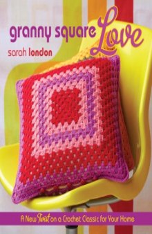Granny Square Love  A New Twist on a Crochet Classic for Your Home