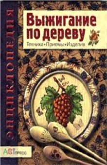 Выжигание по дереву: Техника. Приемы. Изделия.