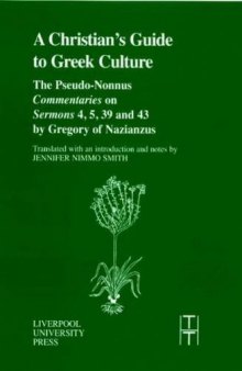 The Christian's Guide to Greek Culture: The Pseudo-Nonnus 'Commentaries' on 'Sermons' 4, 5, 39 and 43 by Gregory of Nazianus
