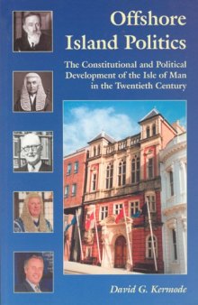 Offshore island politics. the constitutional and political development of the Isle of Man in the twentieth century. David G. Kermode