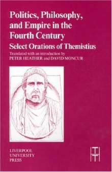Politics, Philosophy and Empire in the Fourth Century: Themistius' Select Orations (Liverpool University Press - Translated Texts for Historians)