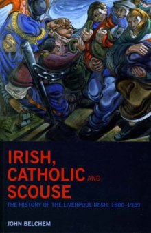 Irish, Catholic and Scouse: The History of the Liverpool-Irish, 1800-1939