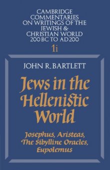 Jews in the Hellenistic World: Josephus, Aristeas, The Sibylline Oracles, Eupolemus (Cambridge Commentaries on Writings of the Jewish & Christian World 200 BC to AD 200, Vol. 1i)