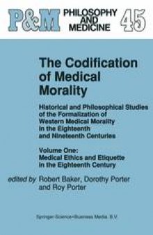 The Codification of Medical Morality: Historical and Philosophical Studies of the Formalization of Western Medical Morality in the Eighteenth and Nineteenth Centuries. Volume One: Medical Ethics and Etiquette in the Eighteenth Century