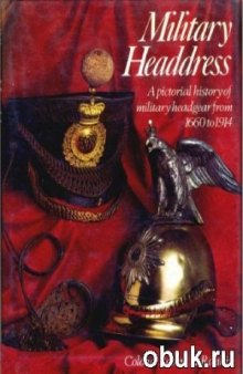 Military Headdress: Pictorial History of Military Headgear from 1660 to 1914