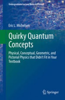 Quirky Quantum Concepts: Physical, Conceptual, Geometric, and Pictorial Physics that Didn’t Fit in Your Textbook
