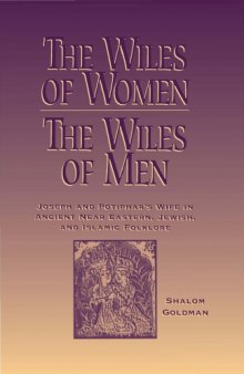 The Wiles of Women/the Wiles of Men: Joseph and Potiphar's Wife in Ancient Near Eastern, Jewish, and Islamic Folklore