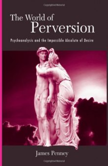The world of perversion : psychoanalysis and the impossible absolute of desire