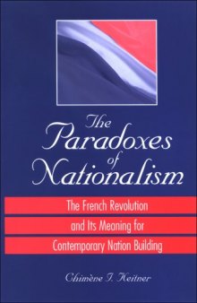 The Paradoxes of Nationalism: The French Revolution and Its Meaning for Contemporary Nation Building