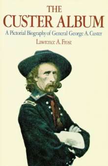 The Custer album: a pictorial biography of General George A. Custer