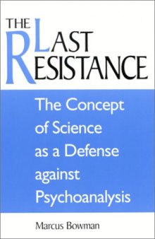 The last resistance : the concept of science as a defense against psychoanalysis