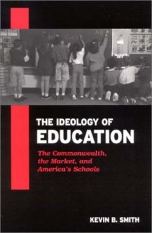 The Ideology of Education: The Commonwealth, the Market, and America's Schools