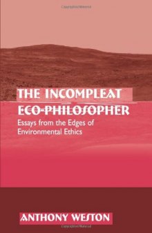 The Incompleat Eco-Philosopher: Essays from the Edges of Environmental Ethics