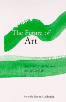 The Future of Art: An Aesthetics of the New and the Sublime (S U N Y Series in Aesthetics and the Philosophy of Art)