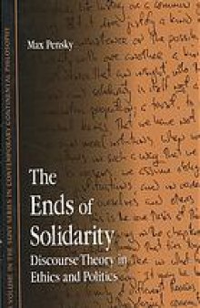 The ends of solidarity : discourse theory in ethics and politics