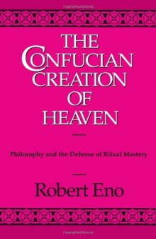 The Confucian Creation of Heaven: Philosophy and the Defense of Ritual Mastery  