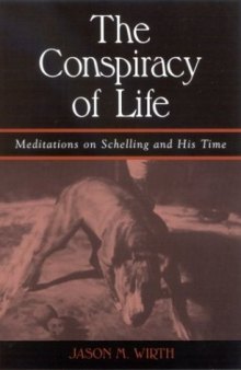 The Conspiracy of Life: Meditations on Schelling and His Time