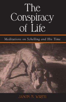 The Conspiracy of Life: Meditations on Schelling and His Time