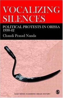 Vocalizing Silence: Political Protests in Orissa, 1930-42 (SAGE Series in Modern Indian History)