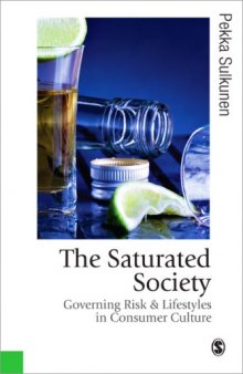 The Saturated Society: Governing Risk & Lifestyles in Consumer Culture (Published in association with Theory, Culture & Society)