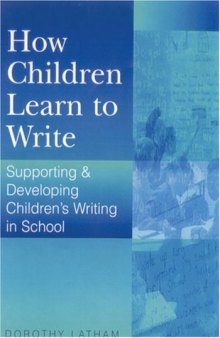 How Children Learn to Write: Supporting and Developing Children's Writing in School 