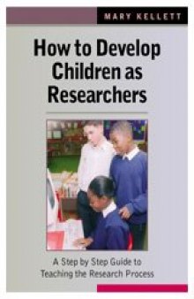 How to Develop Children as Researchers: A Step by Step Guide to Teaching the Research Process  