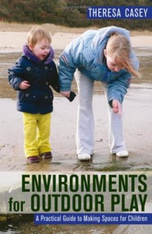Environments for Outdoor Play: A Practical Guide to Making Space for Children