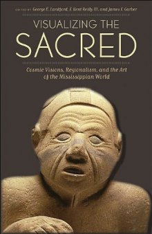 Visualizing the Sacred: Cosmic Visions, Regionalism, and the Art of the Mississippian World (Linda Schele Series in Maya and Pre-Columbian Studies)  