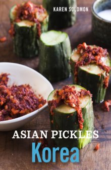 Asian pickles : Korea : recipes for sweet, sour, salty, cured, and fermented kimchi and banchan