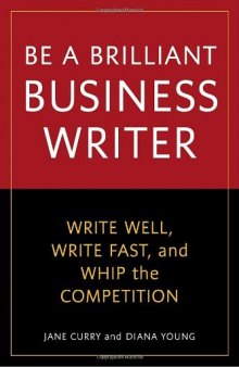Be a Brilliant Business Writer: Write Well, Write Fast, and Whip the Competition