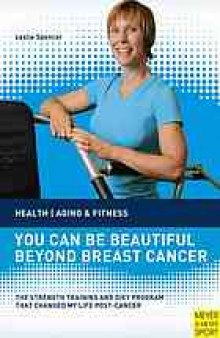 You can be beautiful beyond breast cancer : The strength training and diet program that changed