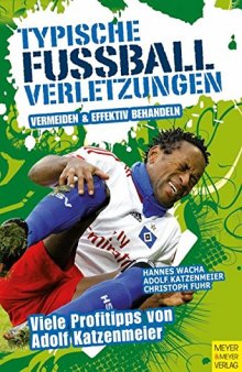 Typische Fußballverletzungen - Vermeiden & effektiv behandeln: Vermeiden und effektiv behandeln: Vermeiden und effektiv behandeln. Viele Profitipps von Adolf Katzenmeier