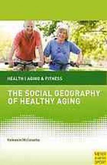 The social geography of healthy aging : the importance of place and space