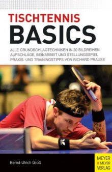 Tischtennis Basics : Alle Grundschlagtechniken in 30 Bildreihen. Aufschläge, Beinarbeit und Stellungsspiel. Praxis- und Trainingstipps von Richard Prause
