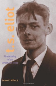 T.S. Eliot: The Making Of An American Poet, 1888-1922