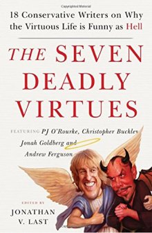 The seven deadly virtues : eighteen conservative writers on why the virtuous life is funny as hell
