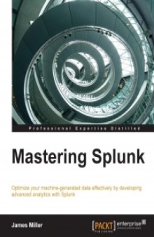 Mastering Splunk: Optimize your machine-generated data effectively by developing advanced analytics with Splunk