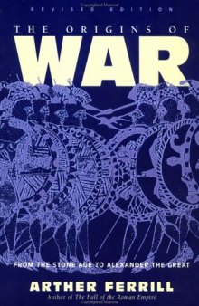 The Origins Of War: From The Stone Age To Alexander The Great, Revised Edition (History & Warfare)