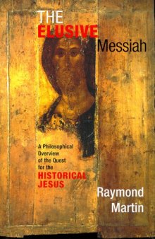 The Elusive Messiah: A Philosophical Overview of the Quest for the Historical Jesus  