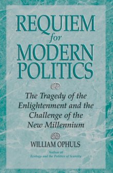 Requiem for Modern Politics : The Tragedy of the Enlightenment and the Challenge of the New Millennium  